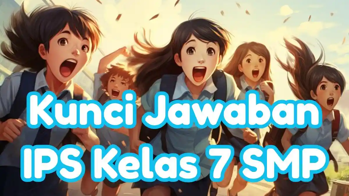 Kunci Jawaban: 45 Contoh Soal UAS PAS SAS IPS Kelas 7 Kurikulum Merdeka 2024