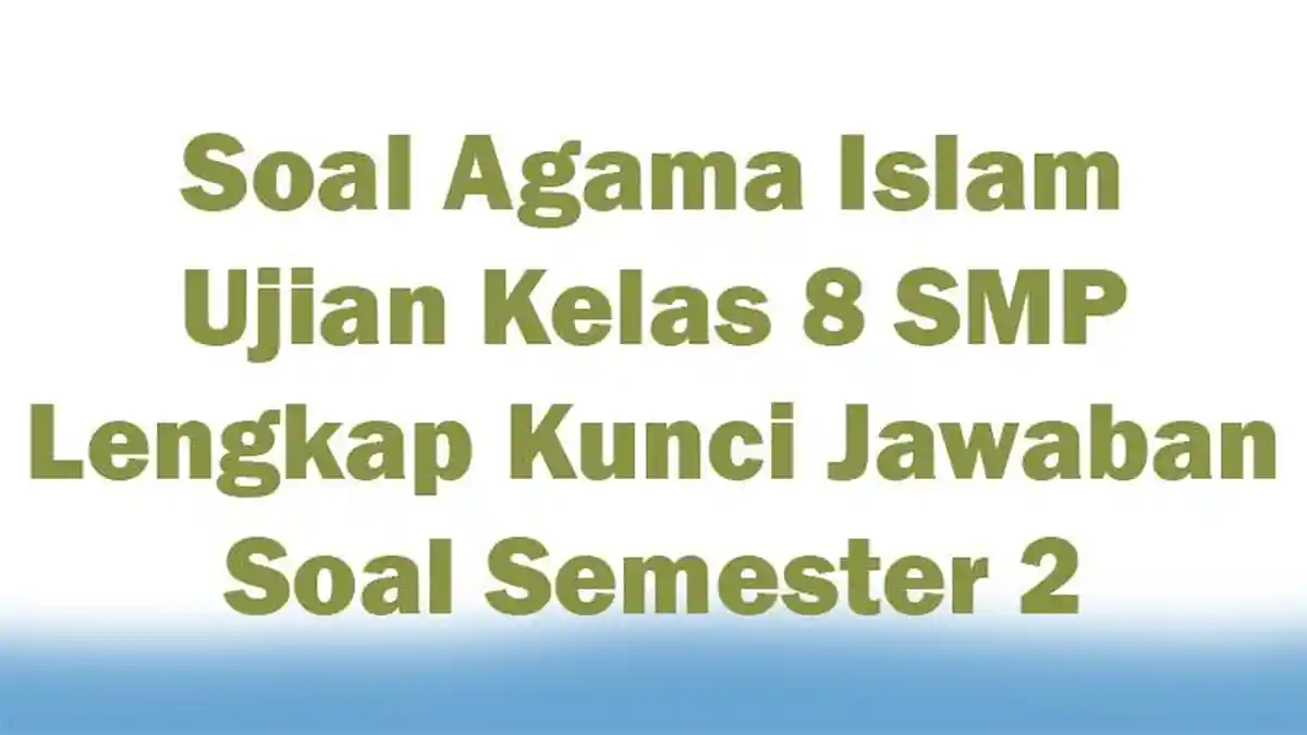 Soal Agama Islam Ujian Kelas 8 SMP Lengkap Kunci Jawaban Soal Semester 2