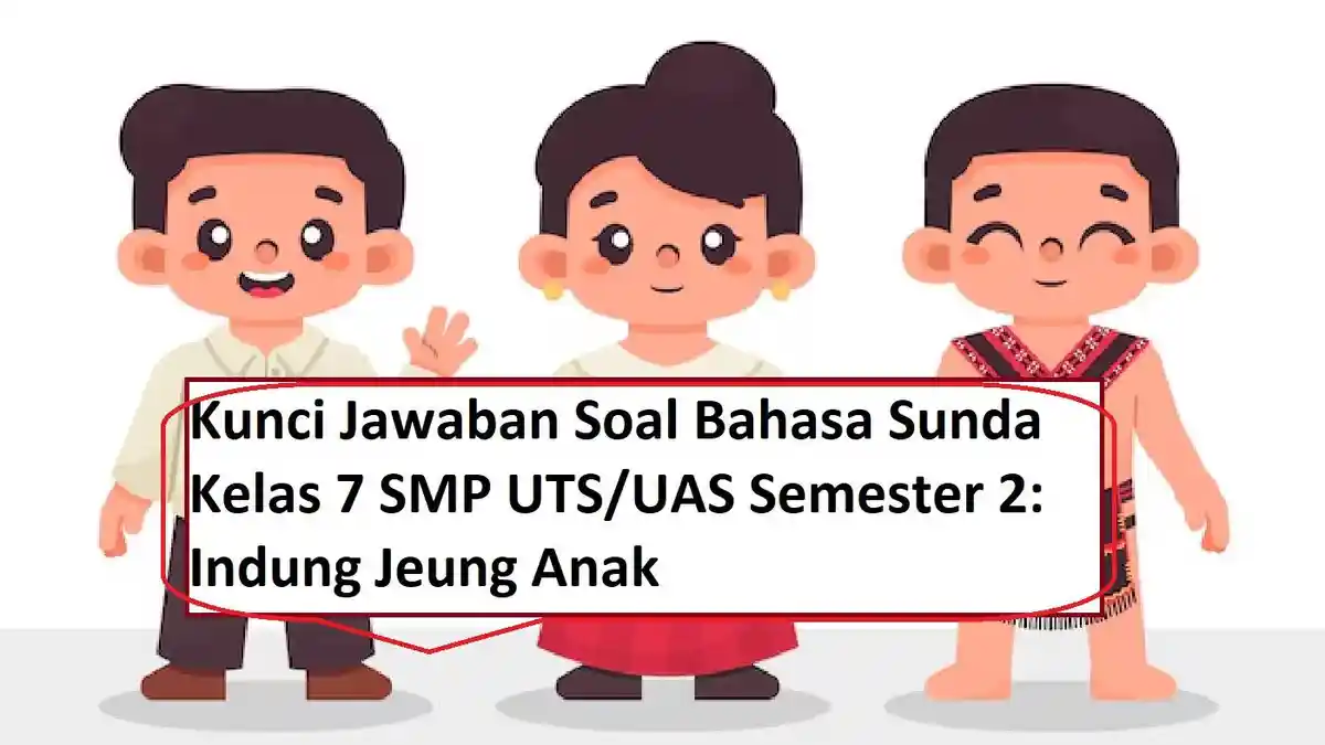 Kunci Jawaban Soal Bahasa Sunda Kelas 7 SMP UTS/UAS Semester 2: Indung Jeung Anak