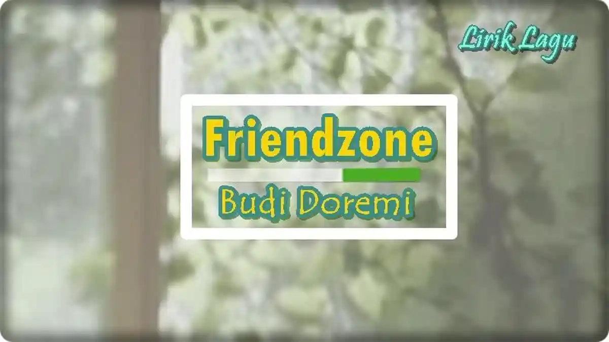 Lirik Lagu Friendzone - Budi Doremi, Pertemanan Ini Sungguh Berat