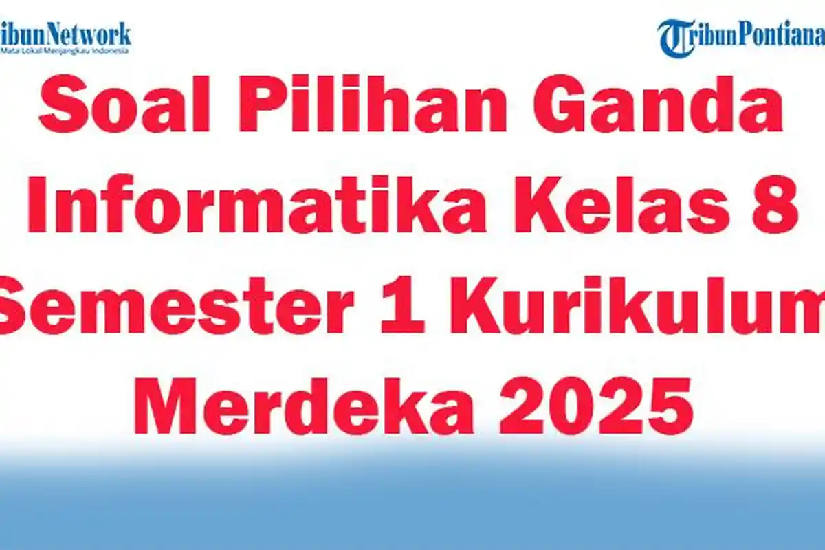 45 Soal Pilihan Ganda Informatika Kelas 8 Semester 1 Kurikulum Merdeka 2025 dan Kunci Jawaban Ujian