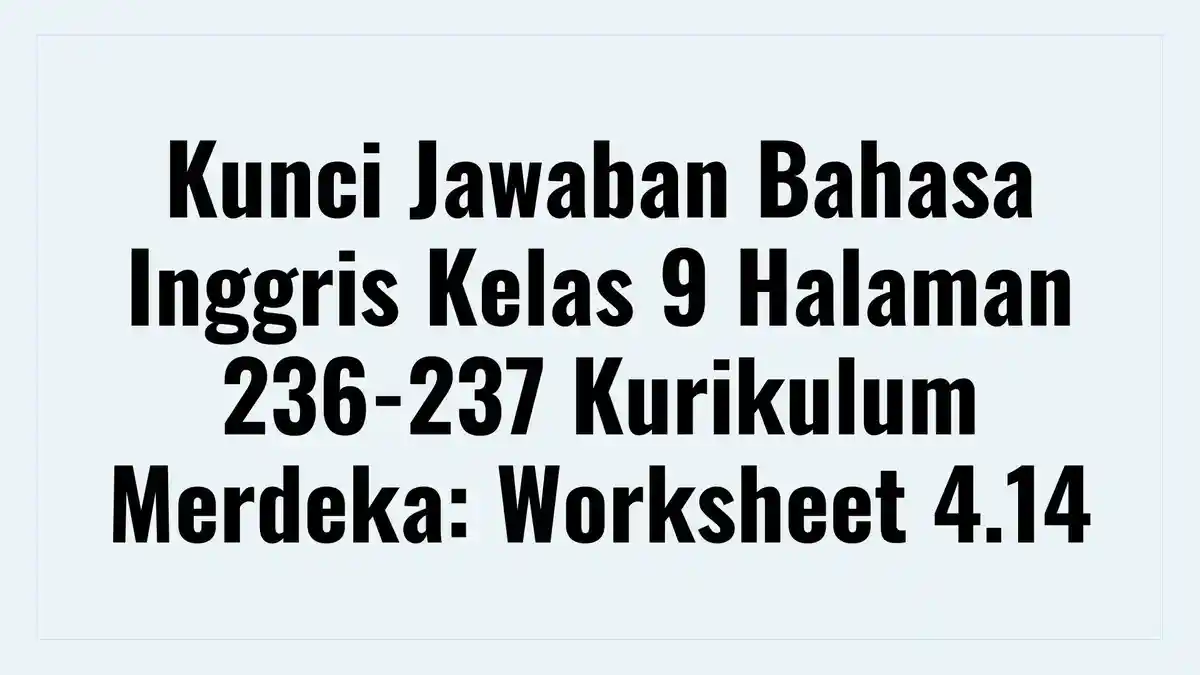 Kunci Jawaban Bahasa Inggris Kelas 9 Halaman 236-237 Kurikulum Merdeka: Worksheet 4.14