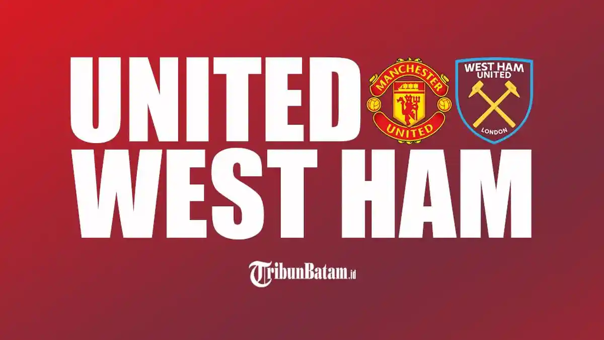 Jadwal Siaran Langsung Manchester United vs West Ham Malam Ini Kick Off 03.00 WIB