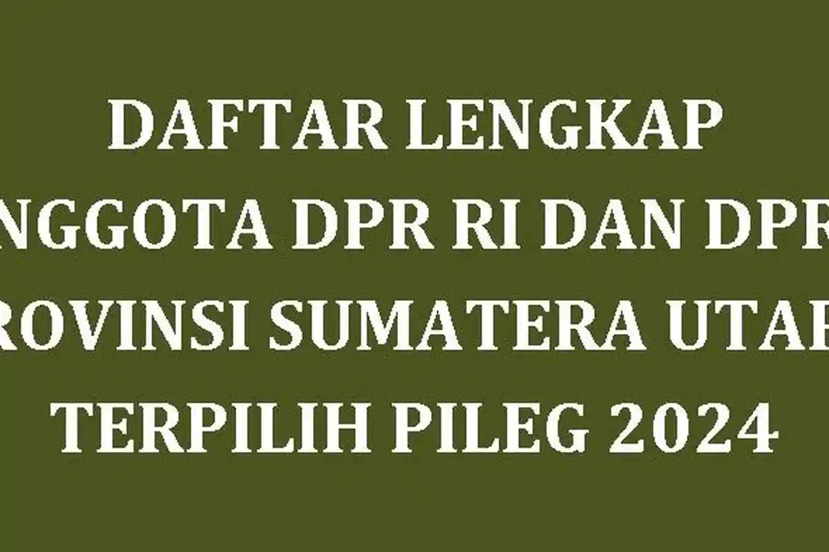 Daftar Lengkap Nama-nama Anggota DPR RI dan DPRD Provinsi Sumatera Utara yang Terpilih di Pileg 2024