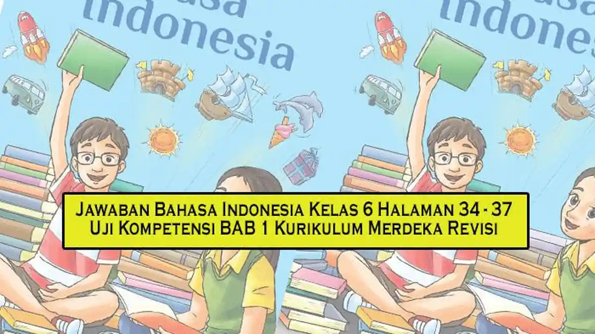 Kunci Jawaban Bahasa Indonesia Kelas 6 Halaman 34 - 37 Uji Kompetensi BAB 1 Kurikulum Merdeka Revisi - Tribunpekanbaru.com