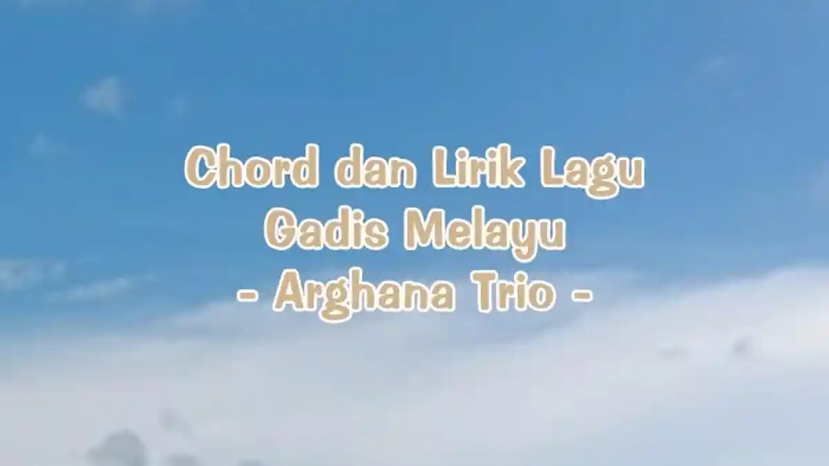 Chord dan Lirik Lagu Gadis Melayu - Arghana Trio