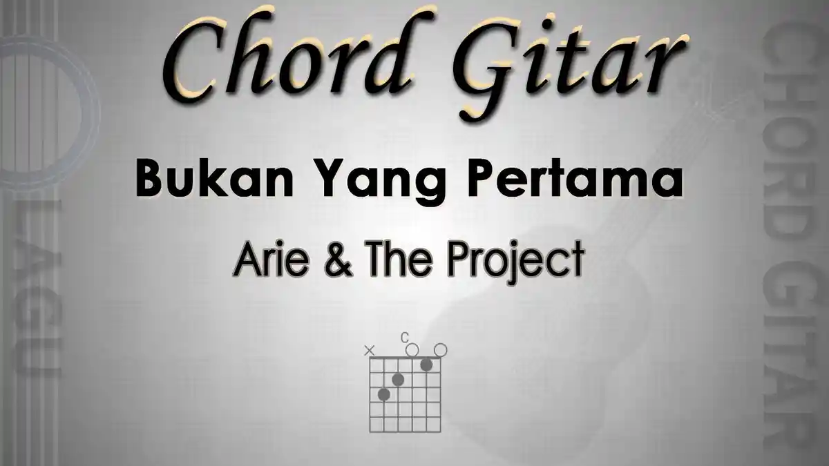 Chord Gitar Lagu Bukan Yang Pertama - Arie & The Project - Kunci C Cocok untuk Pemula