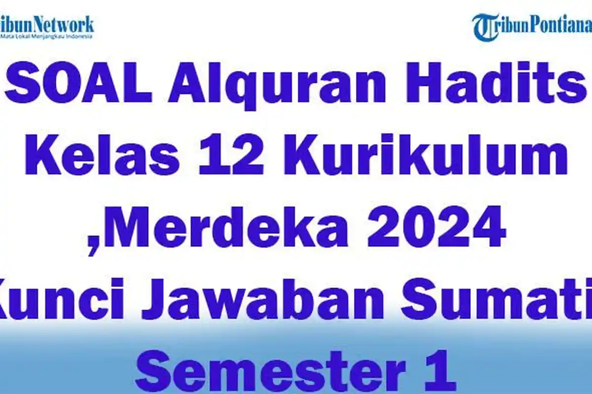 41 SOAL Alquran Hadits Kelas 12 Kurikulum Merdeka 2024, Kunci Jawaban Sumatif Semester 1