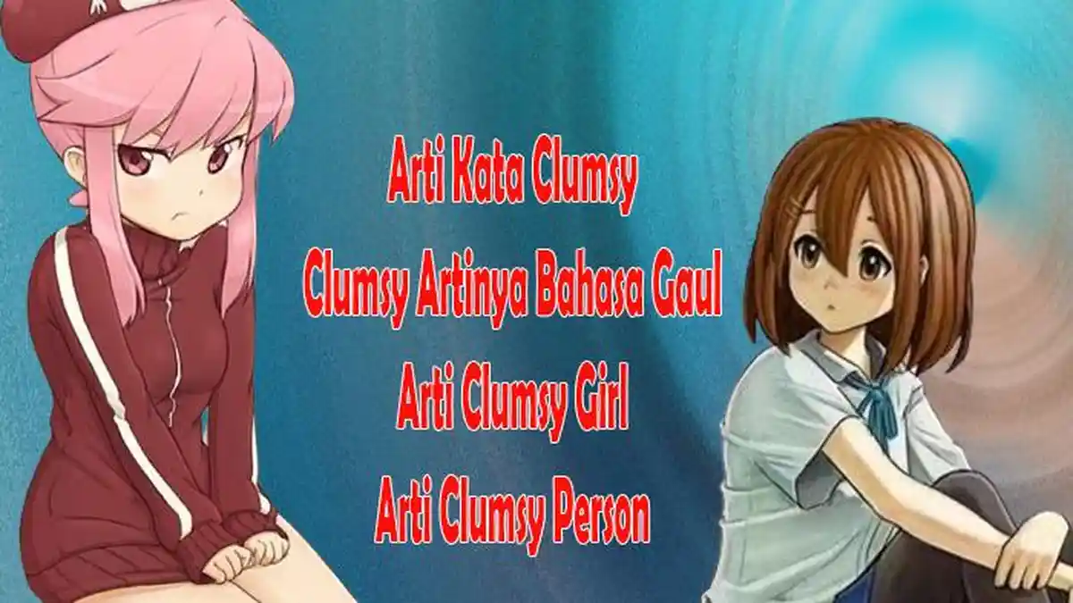 Viral, Arti Kata Clumsy dan Clumsy Artinya Bahasa Gaul serta Arti ...