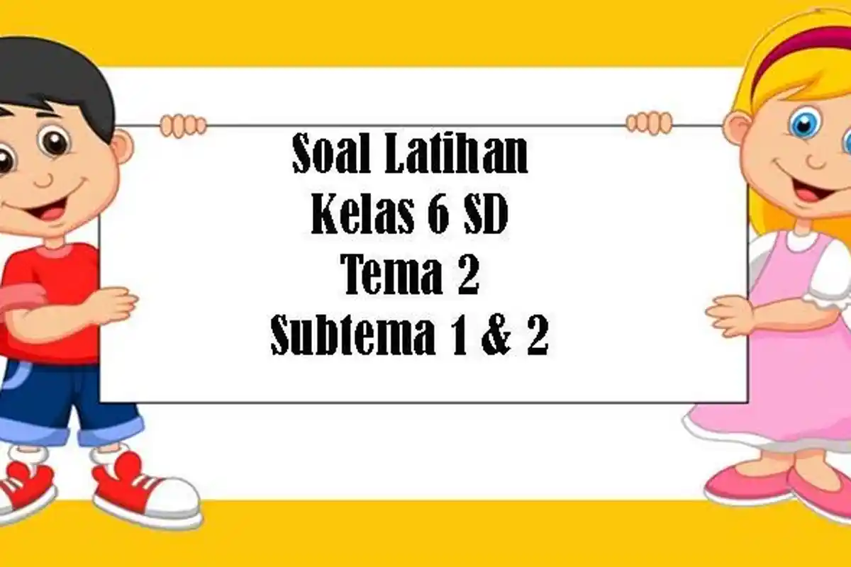 SOAL Latihan Kelas 6 SD Semester 1, Kunci Jawaban Soal Tema 2 Subtema 1 dan 2