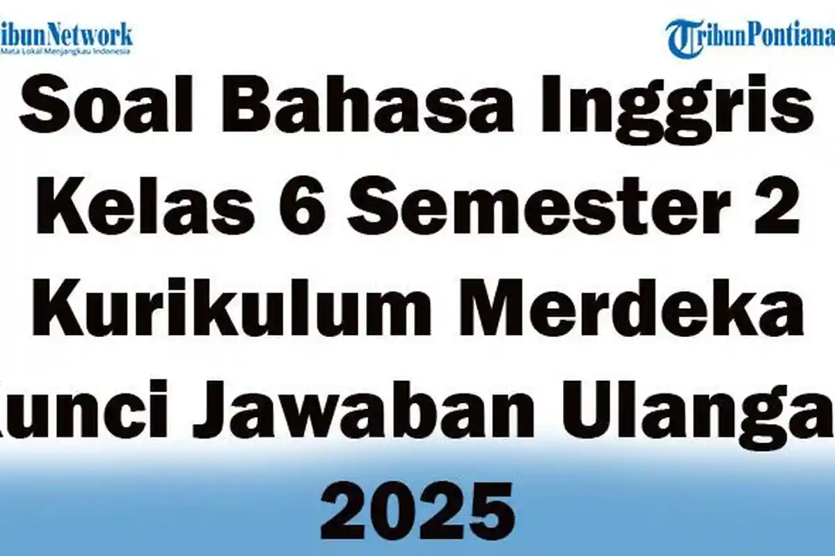 45 Soal Bahasa Inggris Kelas 6 Semester 2 Kurikulum Merdeka Kunci Jawaban Ulangan 2025