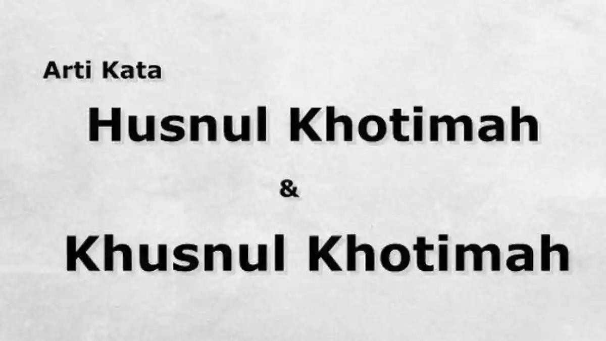 Apa Beda Husnul Khotimah dan Khusnul Khotimah? Ada juga Suul Khotimah
