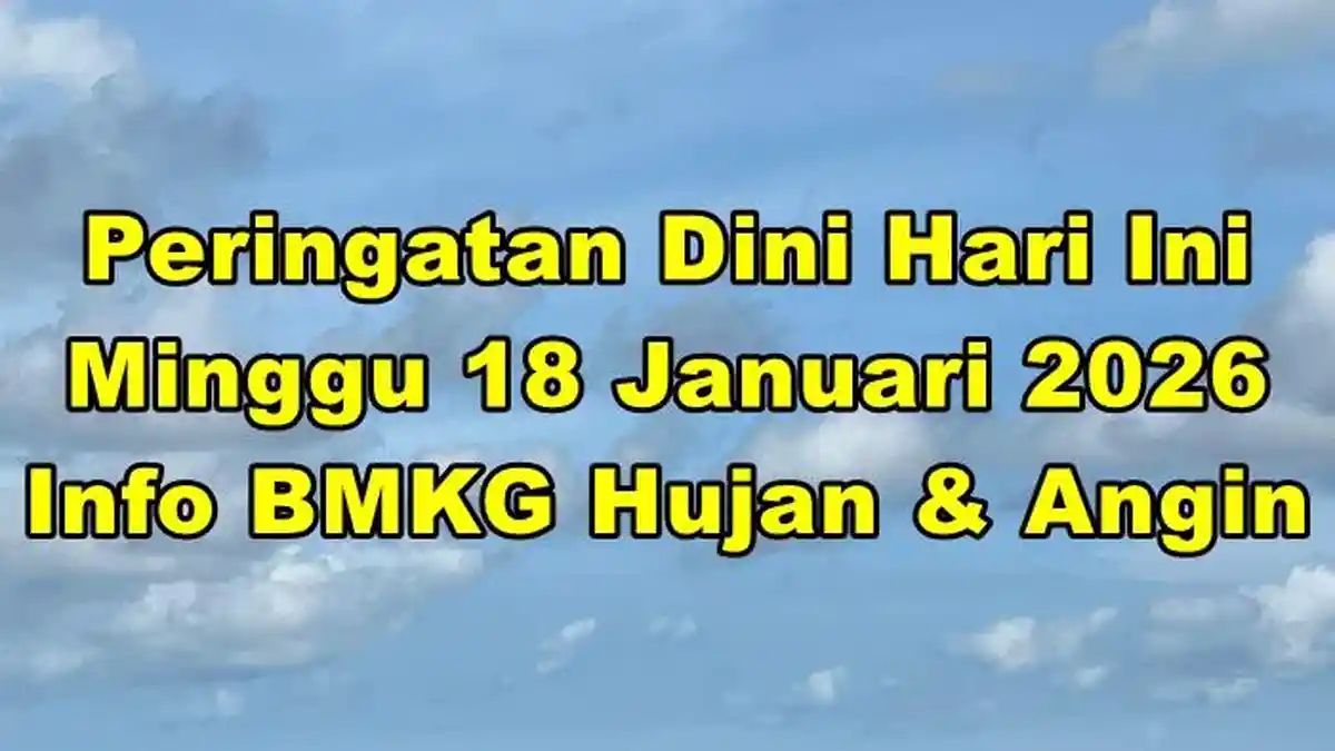 Peringatan Dini Hari Ini Minggu 18 Januari 2026, Info BMKG Hujan Sangat ...