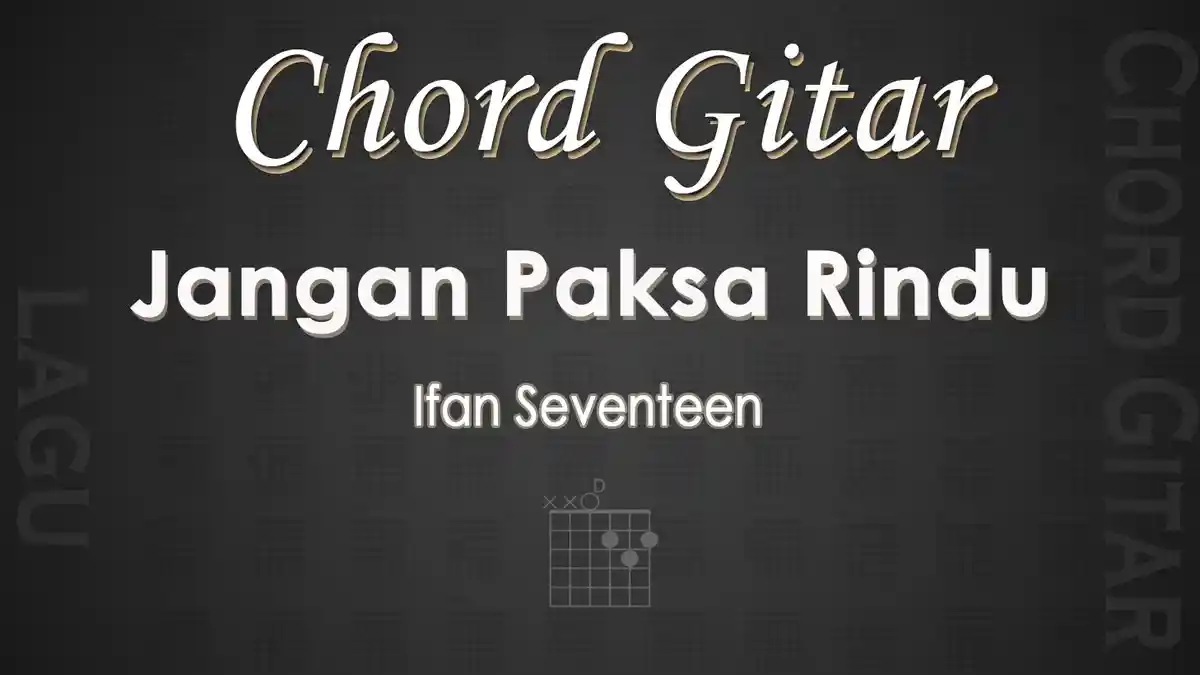 Chord Gitar Lagu Jangan Paksa Rindu - Ifan Seventeen - Kunci Gitar D