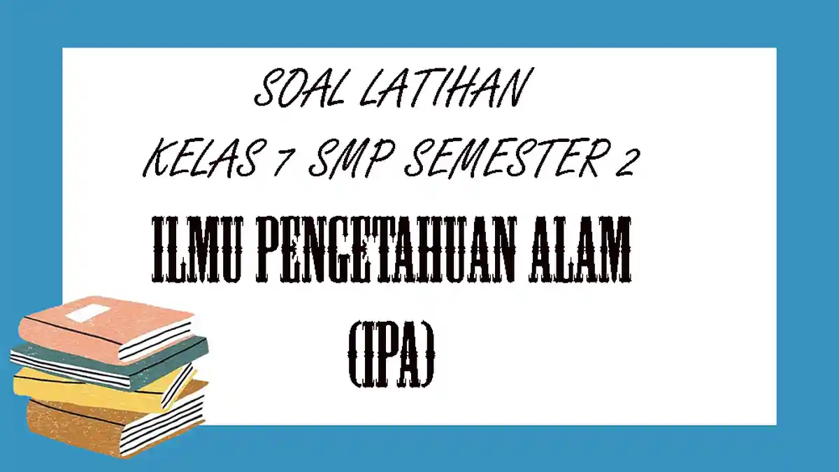 SOAL LATIHAN IPA Kelas 7 SMP / MTS Semester 2 dan Kunci Jawaban Pilihan Ganda