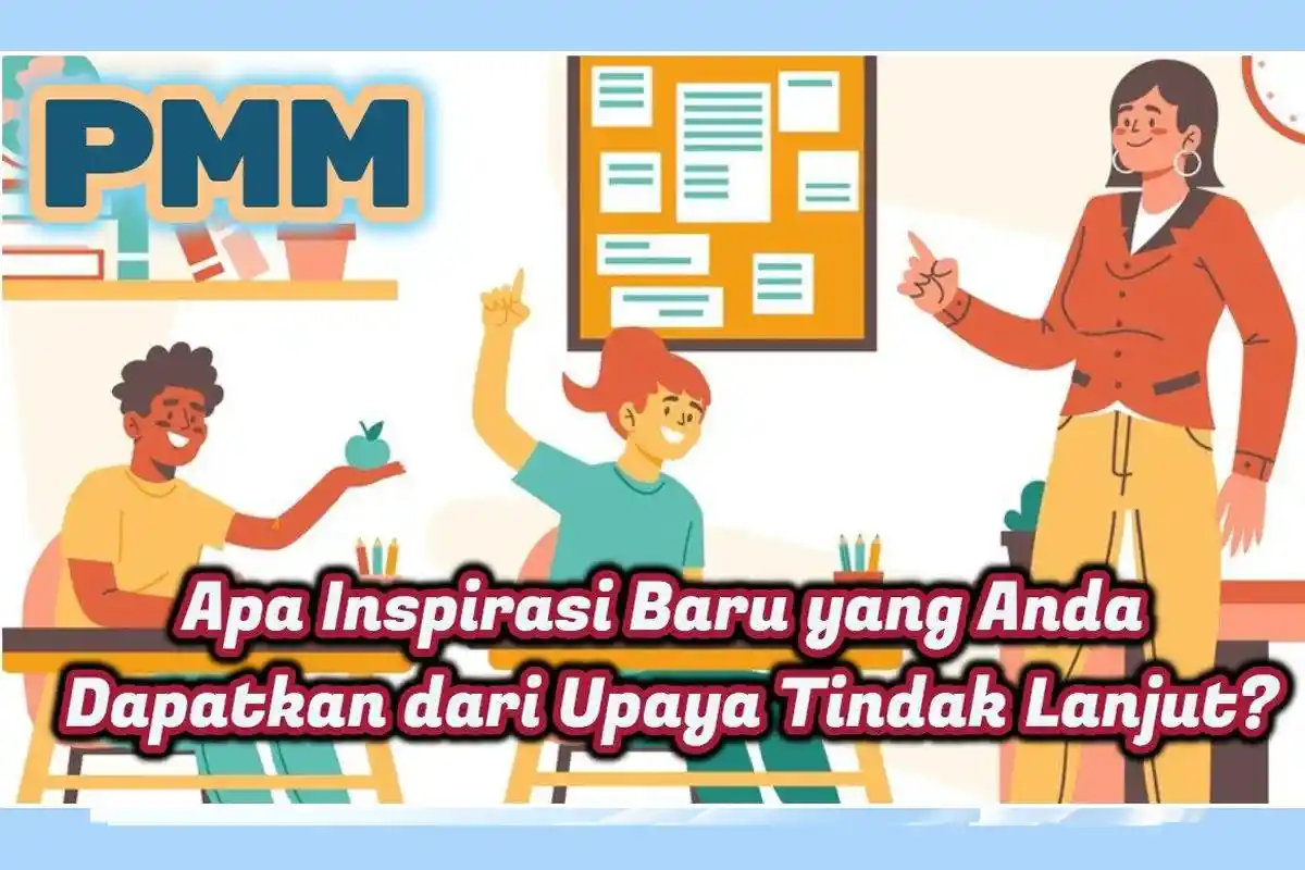 Jawaban Apa Inspirasi Baru yang Anda Dapatkan dari Upaya Tindak Lanjut? PMM 2024