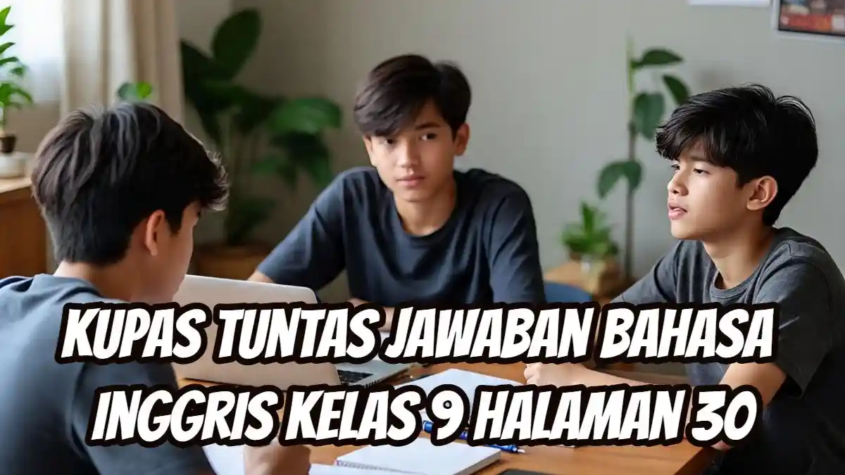 Latihan Listening Bahasa Inggris Kelas 9 Halaman 30: Simaklah Pembahasannya Berikut!