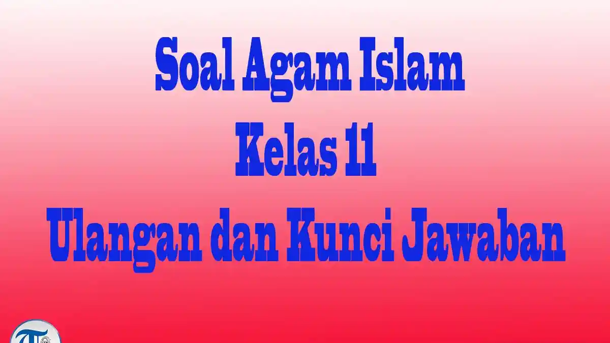 Jawaban Soal PAI Kelas 11 Semester 2, Pilihan Dalam Menghadapi UTS Ulangan Akhir Semester