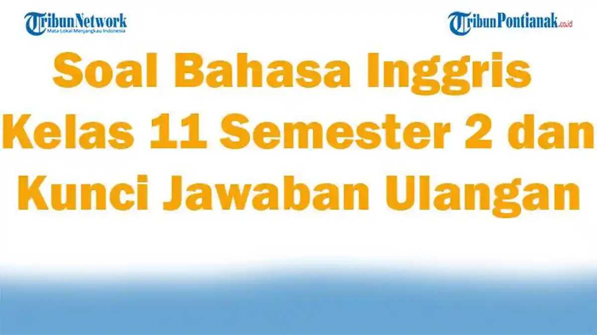 45 Soal Bahasa Inggris Kelas 11 Semester 2 dan Kunci Jawaban Ulangan UTS UAS 2025 Kurikulum Merdeka