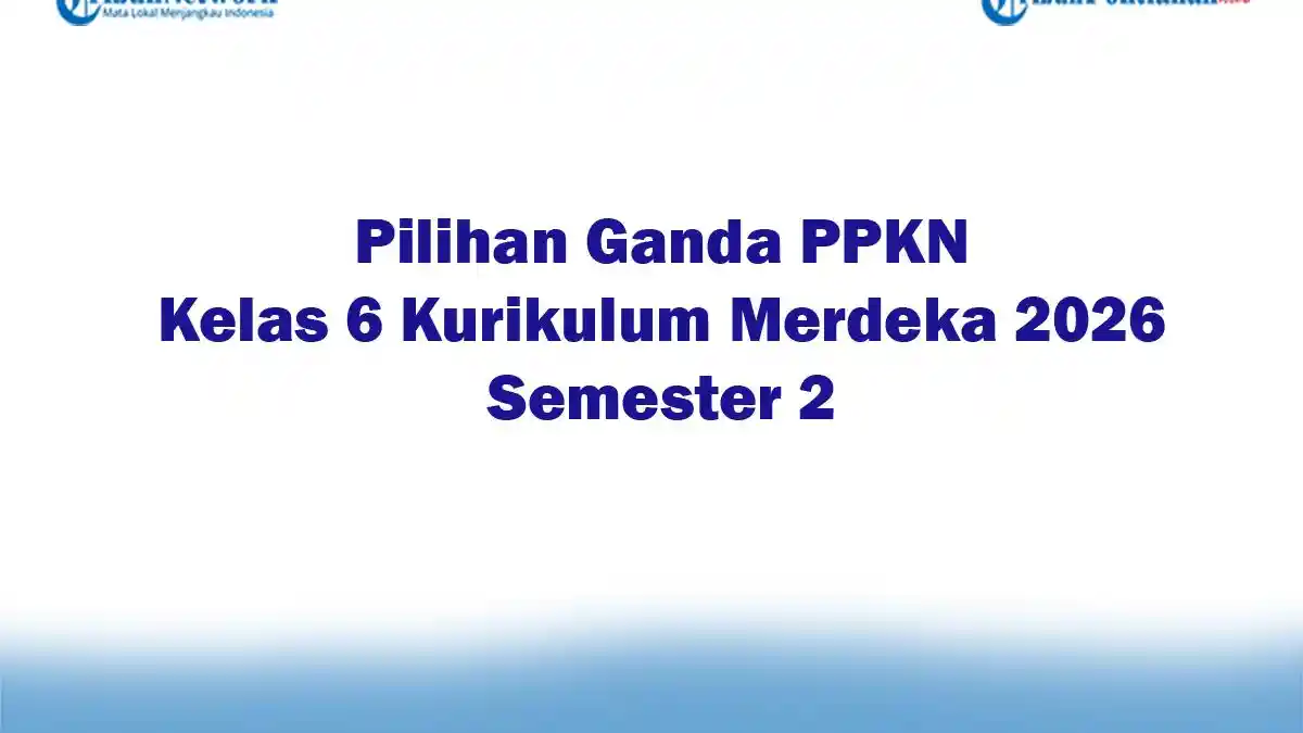 Soal Jawaban 47 Pilihan Ganda PPKN Kelas 6 Kurikulum Merdeka 2026 Semester 2