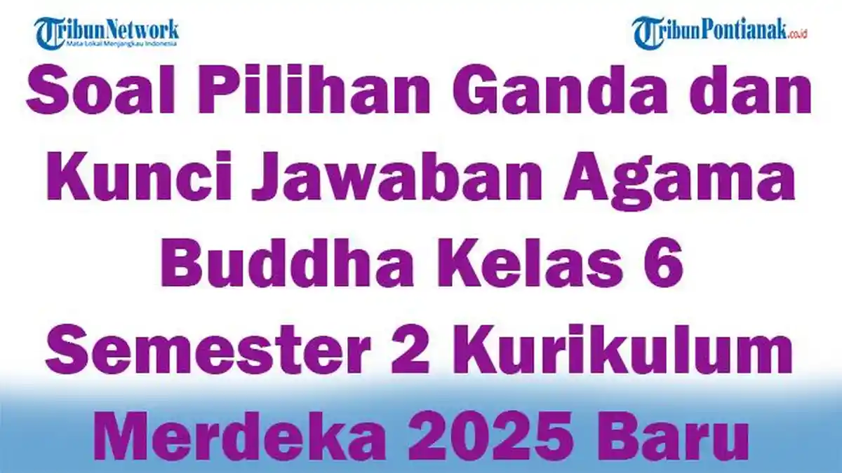 45 Soal Pilihan Ganda dan Kunci Jawaban Agama Buddha Kelas 6 Semester 2 Kurikulum Merdeka 2025 Baru