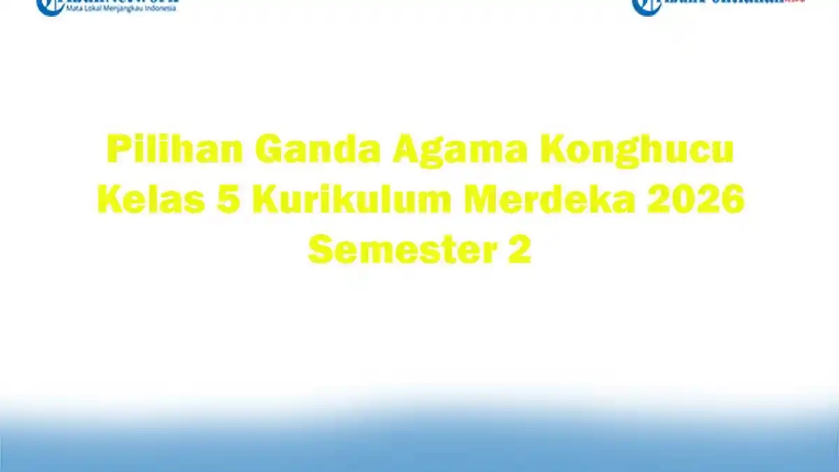 Soal Jawaban 47 Pilihan Ganda Agama Konghucu Kelas 5 Kurikulum Merdeka 2026 Semester 2