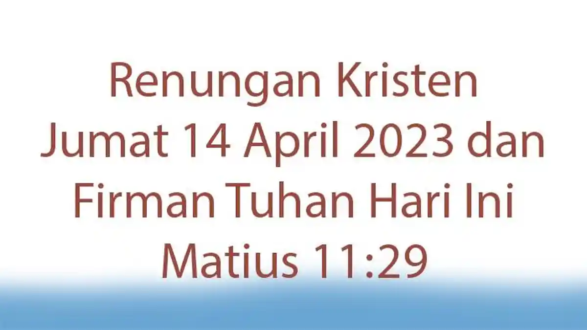 Renungan Kristen Jumat 14 April 2023 dan Firman Tuhan Hari Ini Matius 11:29