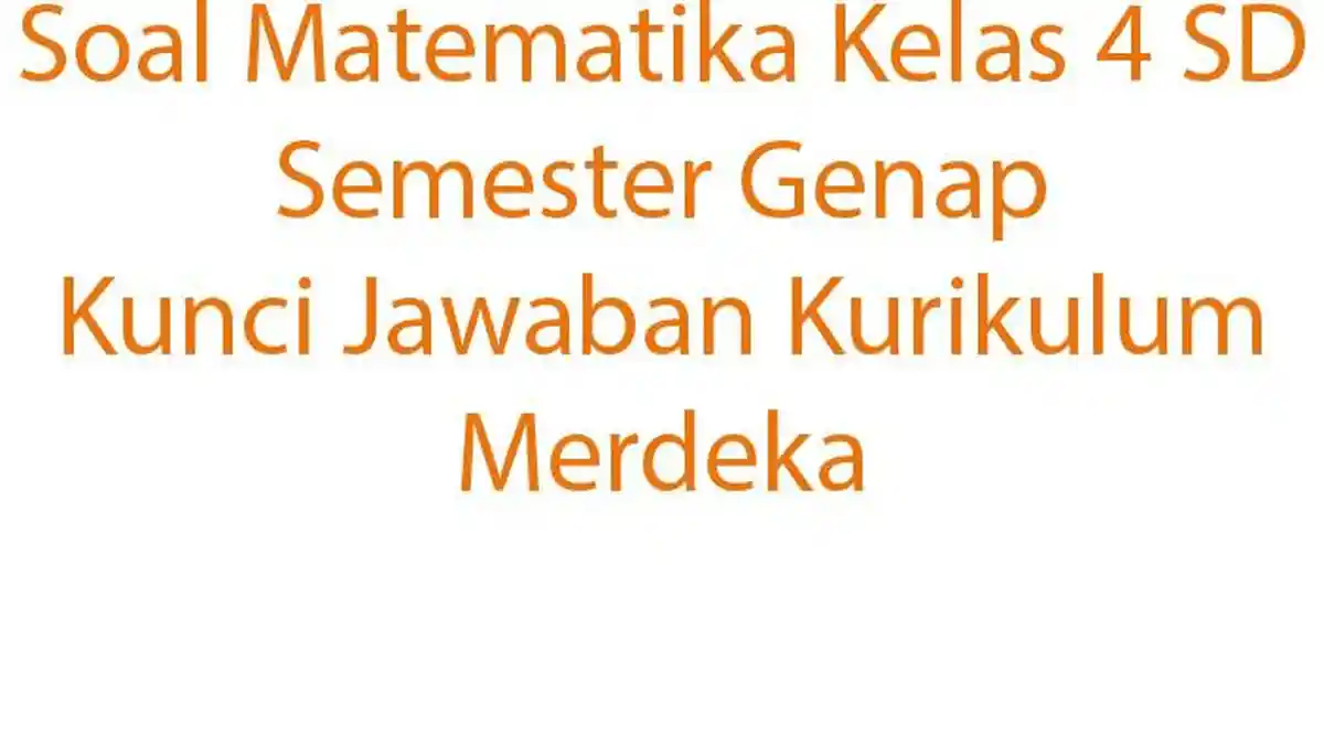 Soal Matematika Kelas 4 SD Semester Genap Kunci Jawaban Kurikulum Merdeka