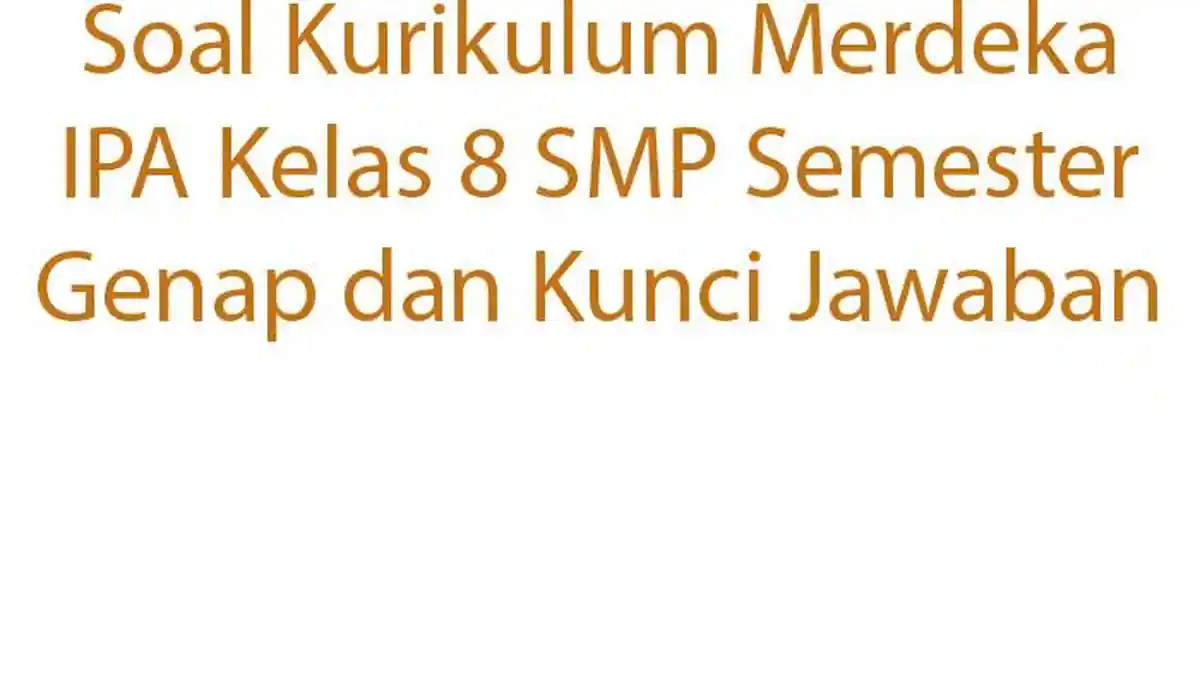 Soal Kurikulum Merdeka IPA Kelas 8 SMP Semester Genap dan Kunci Jawaban