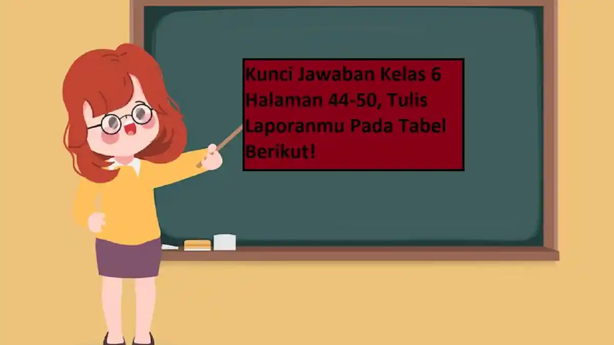 Kunci Jawaban Kelas 6 Halaman 44-50, Tulis Laporanmu Pada Tabel Berikut!