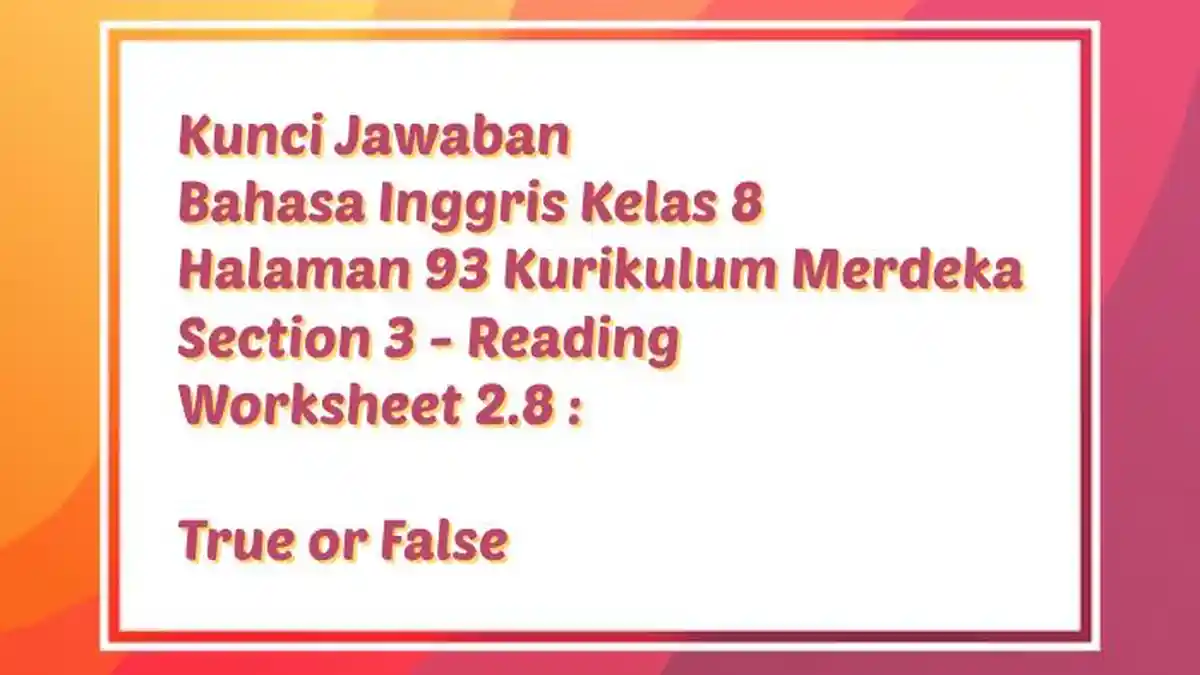 Kunci Jawaban Bahasa Inggris Kelas 8 Halaman 93 Kurikulum Merdeka Section 3 - Reading, Worksheet 2.8