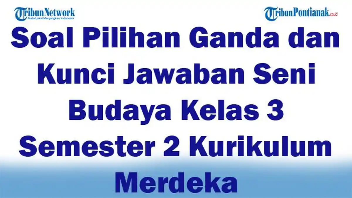 45 Soal Pilihan Ganda dan Kunci Jawaban Seni Budaya Kelas 3 Semester 2 Kurikulum Merdeka