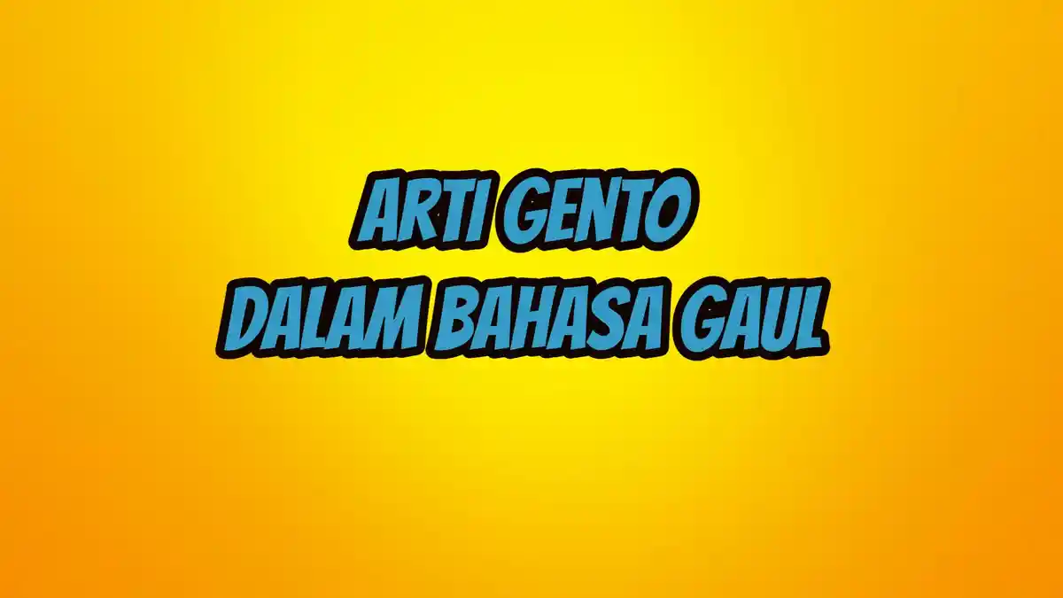 Apa Arti Gento Istilah Viral di TikTok? Hits di Kalangan Anak Muda ...