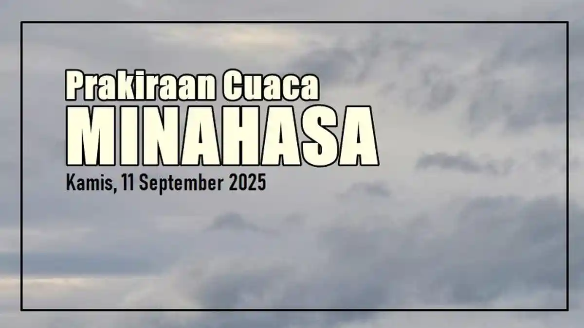 Prakiraan Cuaca Kabupaten Minahasa Sulut Hari Ini, Kamis 11 September 2025