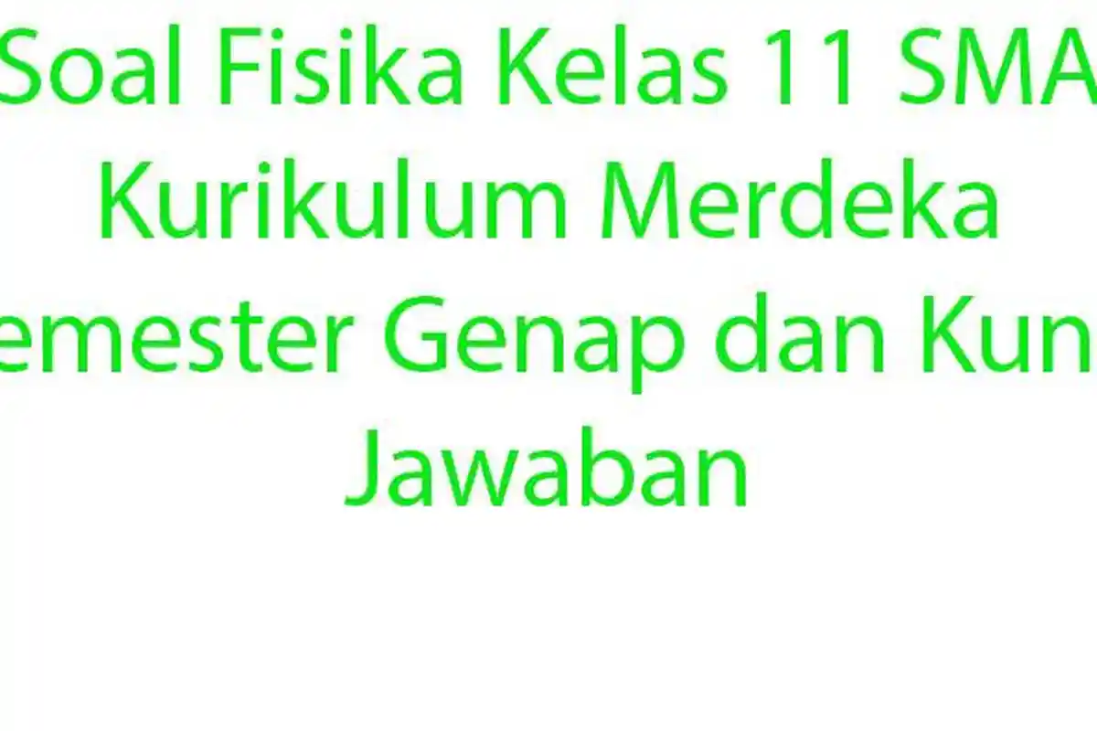 Latihan Soal Fisika Kelas 11 SMA Kurikulum Merdeka Semester Genap dan Kunci Jawaban