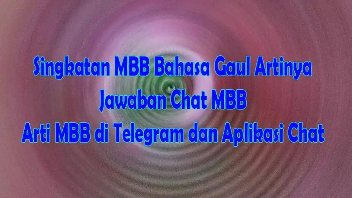 Singkatan MBB Bahasa Gaul Artinya dan Jawaban Chat MBB serta Arti MBB di Telegram dan Aplikasi Chat