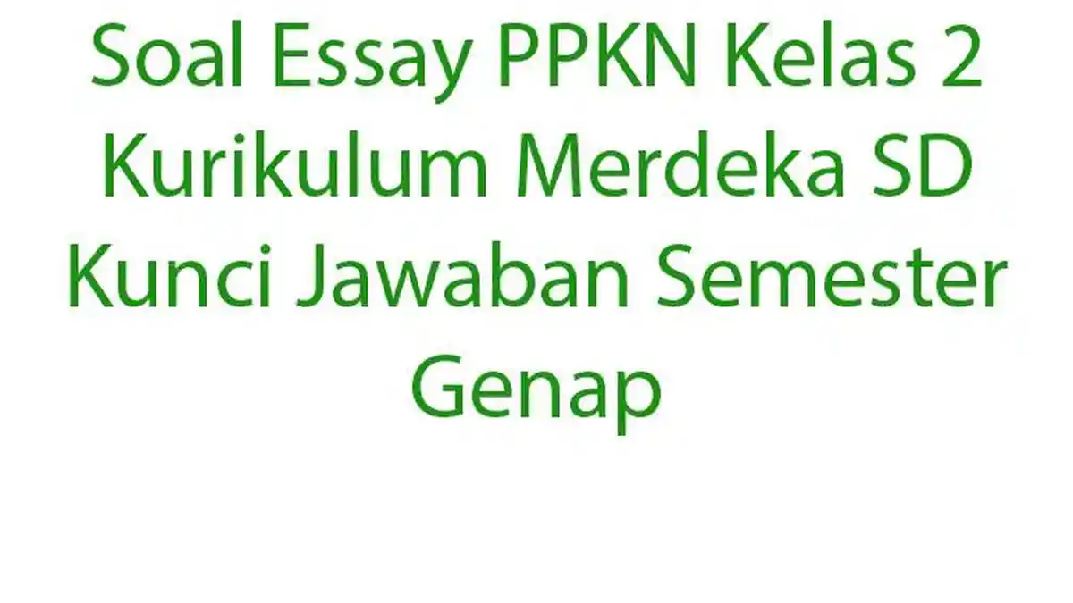 Soal Essay PPKN Kelas 2 Kurikulum Merdeka SD Kunci Jawaban Semester Genap