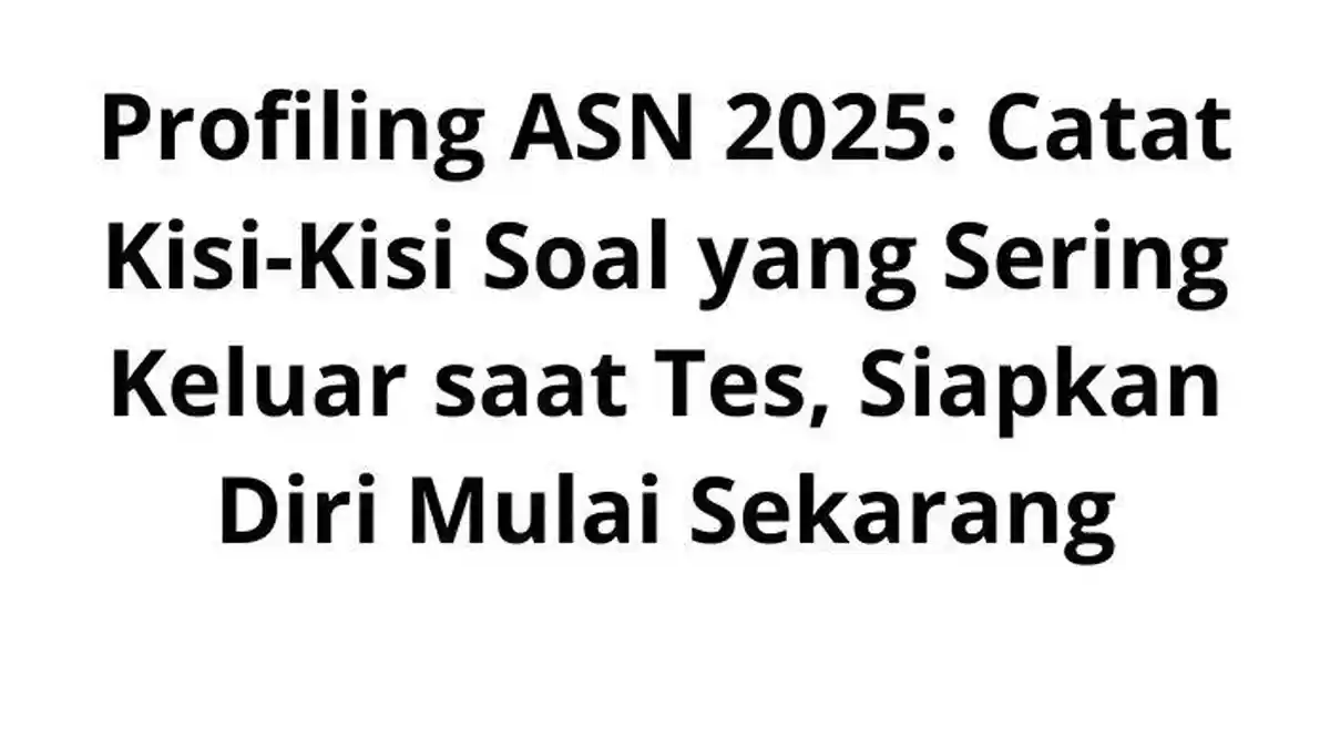 Profiling ASN 2025: Catat Kisi-Kisi Soal yang Sering Keluar saat Tes, Siapkan Diri Mulai Sekarang