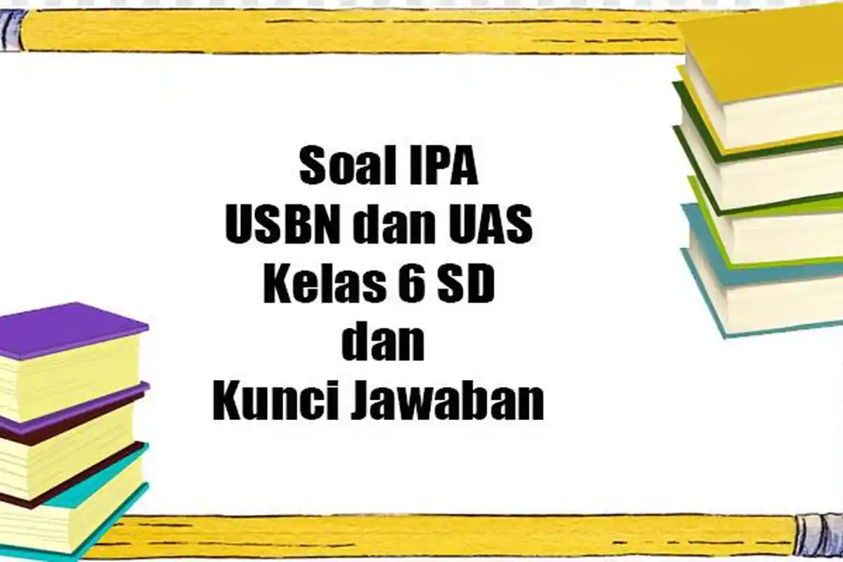 SOAL Latihan Ujian Sekolah UAS/USBN IPA Kelas 6 dan Kunci Jawaban pada Akhir Tahun 20233