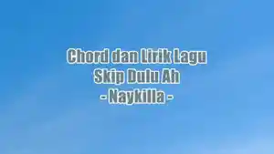 chord-gitar-dan-lirik-lagu-Skip-Dulu-Ah-yang-dinyanyikan-oleh-Naykillag.jpg