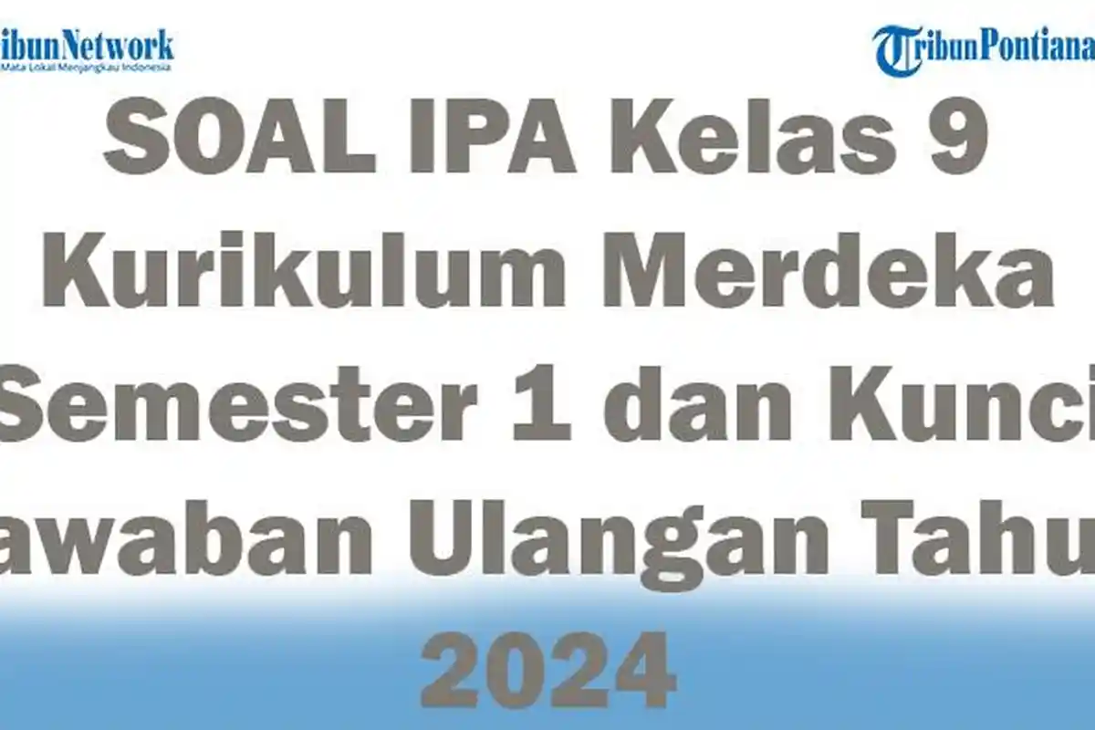 41 SOAL IPA Kelas 9 Kurikulum Merdeka Semester 1 dan Kunci Jawaban Ulangan Tahun 2024