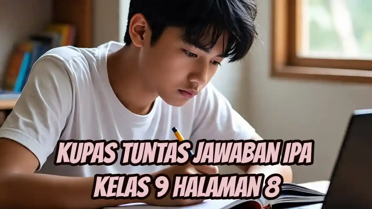 Sudah Coba Soal IPA Kelas 9 Halaman 8? Simaklah Kunci Jawaban Ini!