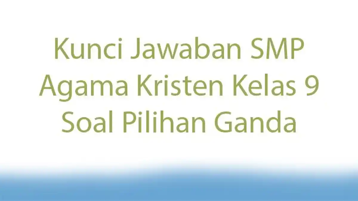Kunci Jawaban SMP Agama Kristen Kelas 9 Soal Pilihan Ganda UTS dan UAS