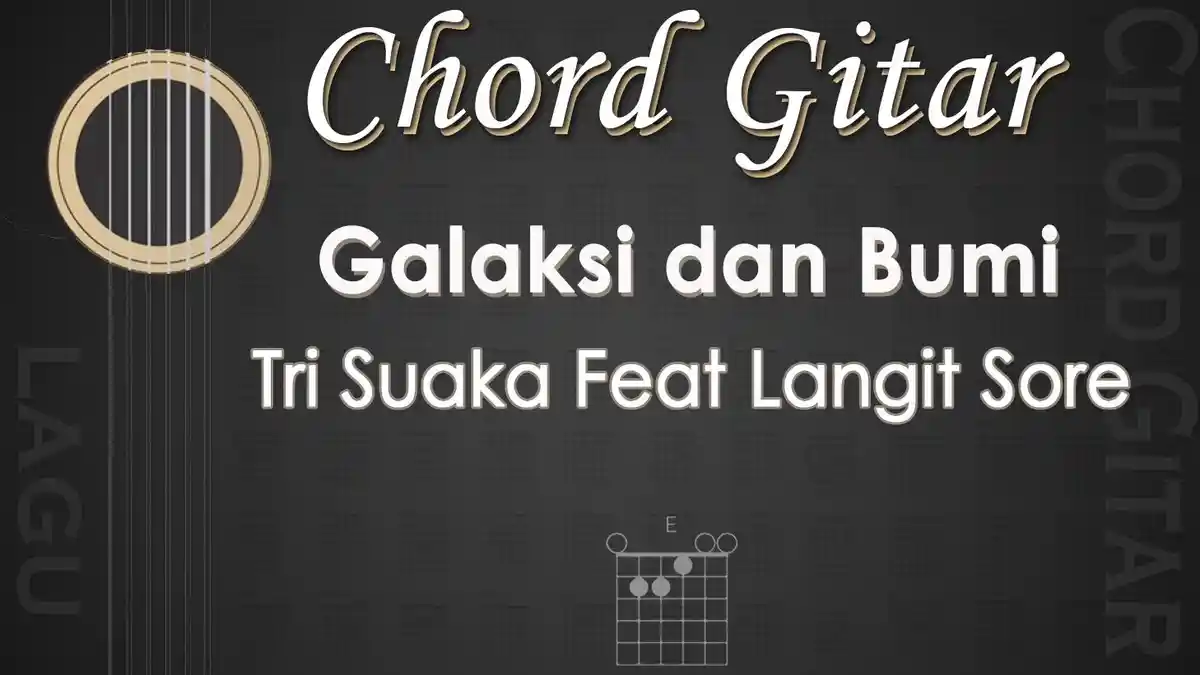 Chord Lagu Galaksi dan Bumi - Tri Suaka Feat Langit Sore - Kunci Gitar E