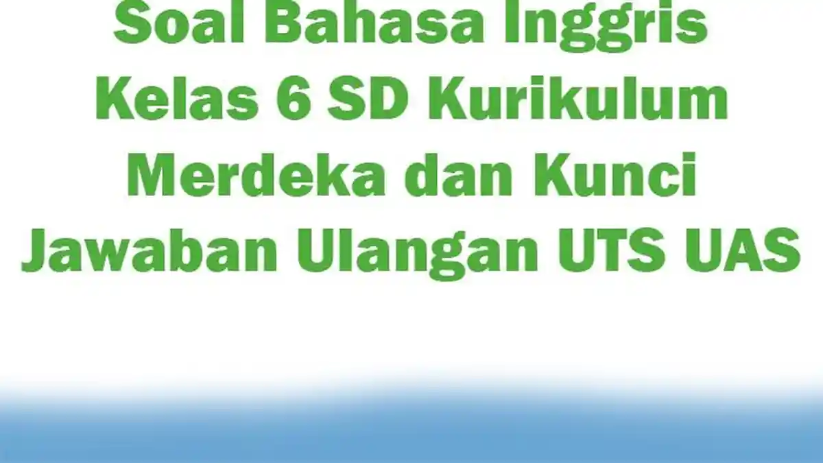 Soal Bahasa Inggris Kelas 6 SD Kurikulum Merdeka dan Kunci Jawaban Ulangan UTS UAS