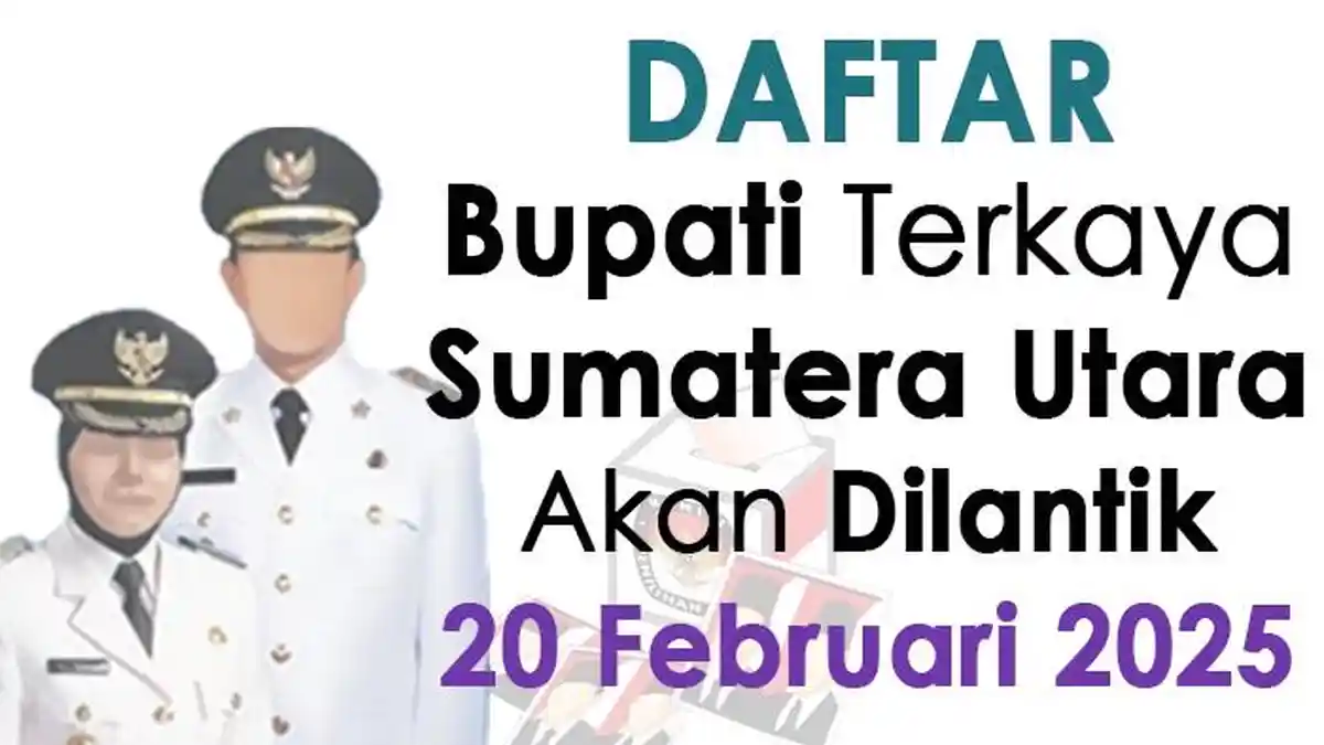 Daftar 24 Bupati Terpilih Terkaya di Sumatera Utara yang Akan Dilantik 20 Februari 2025