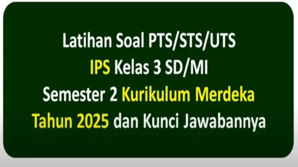 Latihan Soal PTS IPS Kelas 3 SD Semester 2 Kurikulum 2025, Lengkap Kunci Jawaban 20 Pilihan Ganda