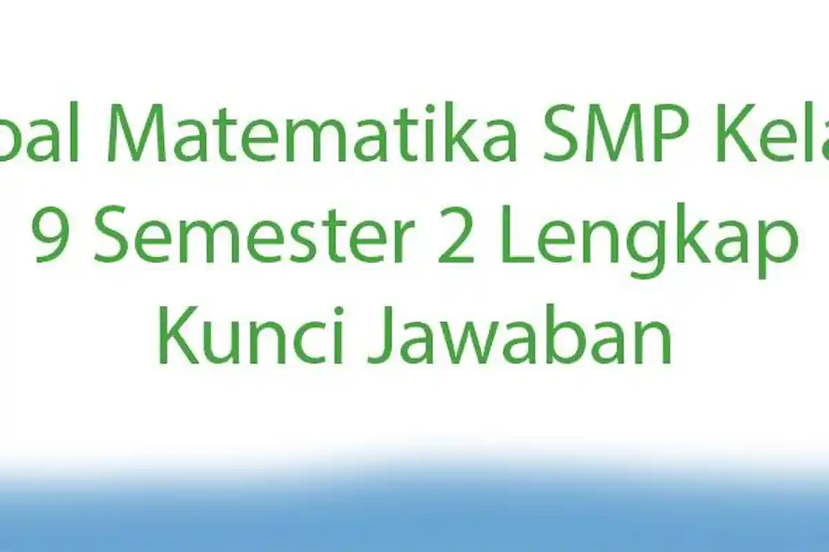 Soal Matematika SMP Kelas 9 Semester 2 Lengkap Kunci Jawaban