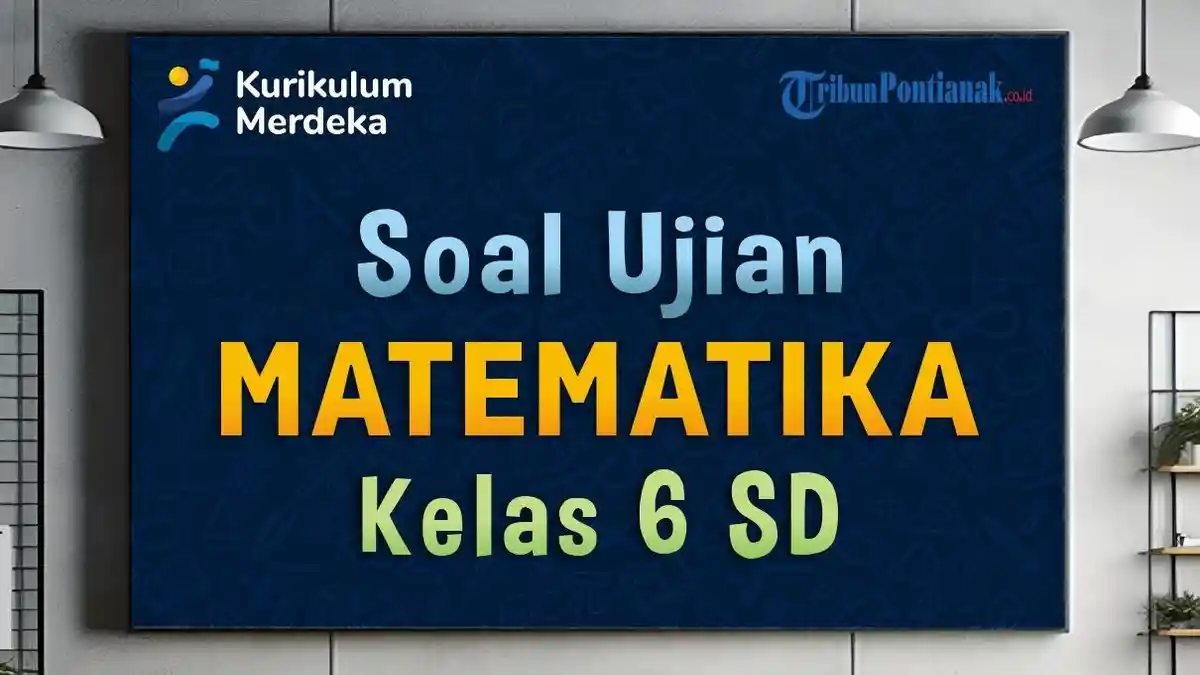 45 Soal TKA Matematika Kelas 6 SD dan Kunci Jawaban Kurikulum Merdeka