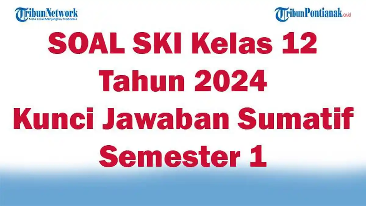 41 SOAL SKI Kelas 12 Tahun 2024, Kunci Jawaban Sumatif Semester 1